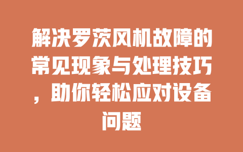 解決羅茨風機故障的常見現象與處理技巧，助你輕松應對設備問題 一
