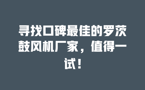 尋找口碑最佳的羅茨鼓風機廠家,值得一試! 一